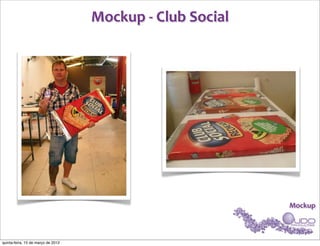 Mockup	
  -­‐	
  Club	
  Social




                                                                      Mockup



quinta-feira, 15 de março de 2012
 