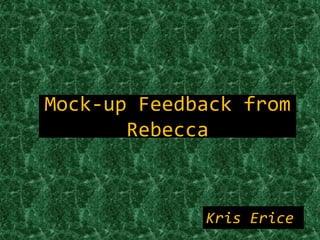 Mock-up Feedback from
Rebecca

Kris Erice

 