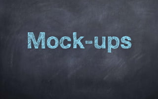 Mock-ups
 
