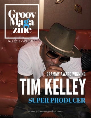 TIMKELLEYSUPER PRODUCER
FALL 2018 - VOLUME1
www.groovmagazine.com
GRAMMYAWARDWINNING
 