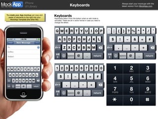 Keyboards Keyboards Keyboards slide in from the bottom when an edit mode is activated. These are all in vector format in case you need to change the letters. 1 4 2 3 5 6 7 8 9 0 $ ! ~ & = # . _ - + space @ . #+= ABC return Q R W E T Y U I O P space @ . #+= ABC return A F S D G H J K L Z V X C B N M ` } | { ? % ^ * / , $ ! ~ & = # . _ - + space @ . #+= ABC return 1 2 ABC 3 DEF 5 JKL 6 MNO 4 GHI 8 TUV 9 WXYZ 7 PQRS 0 + 