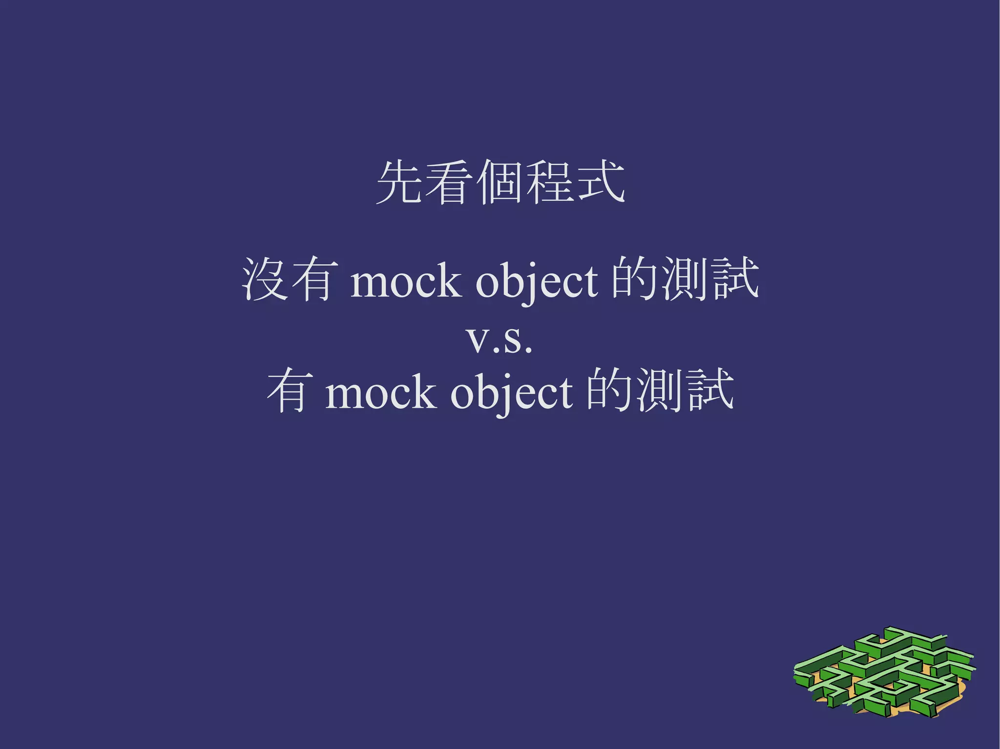 先看個程式 沒有 mock object 的測試 v.s. 有 mock object 的測試 
