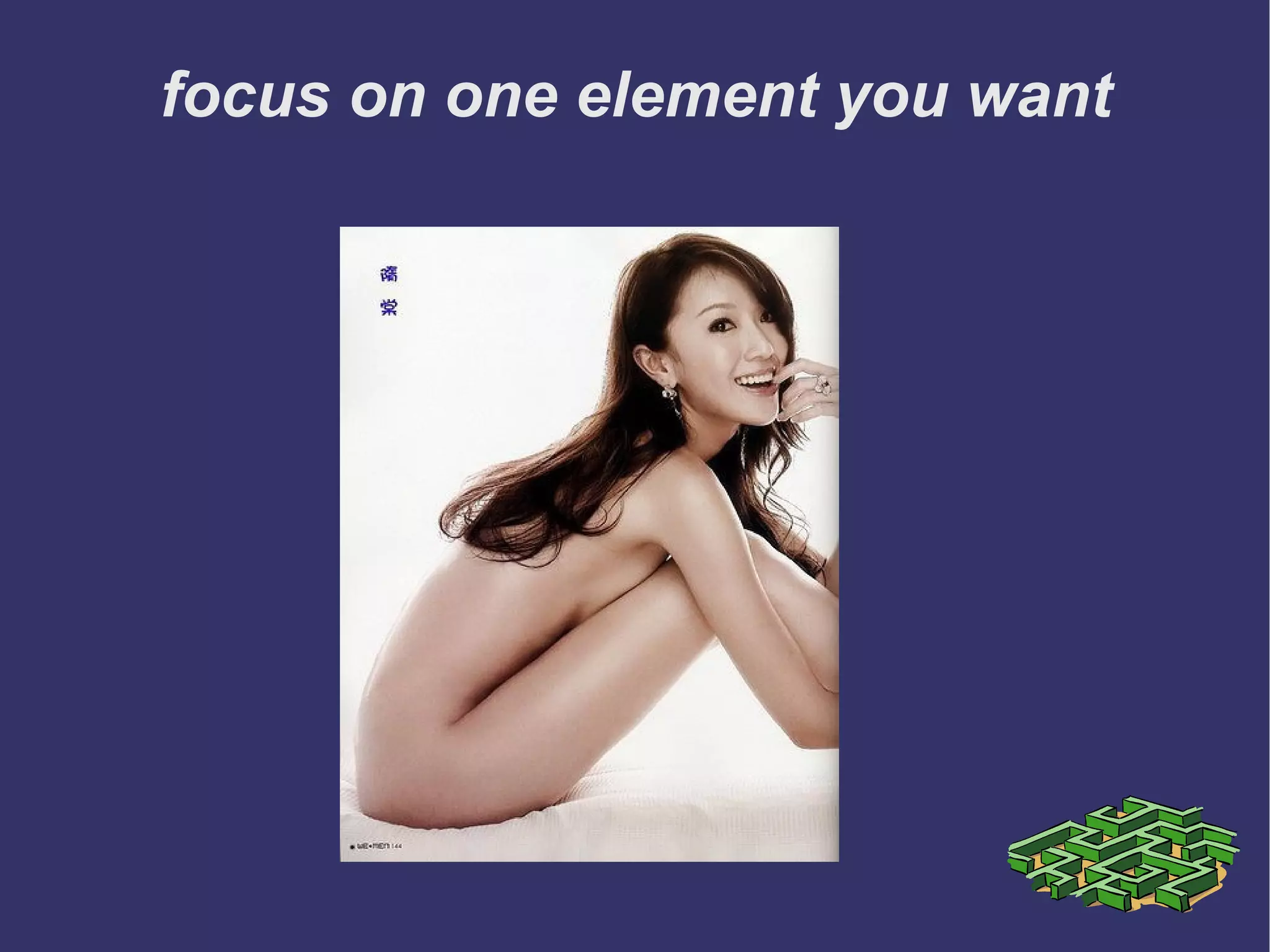 focus on one element you want 