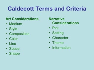 Caldecott Terms and Criteria Art Considerations Medium Style Composition Color Line Space Shape  Narrative Considerations Plot Setting Character Theme  Information 