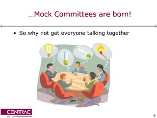 …Mock Committees are born!

• So why not get everyone talking together




                                             6
 