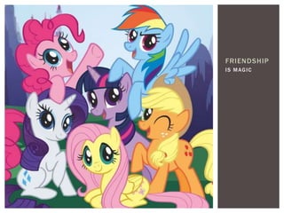 FRIENDSHIP
I S M AG I C
 