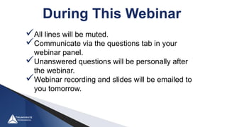 During This Webinar
All lines will be muted.
Communicate via the questions tab in your
webinar panel.
Unanswered questions will be personally after
the webinar.
Webinar recording and slides will be emailed to
you tomorrow.
 