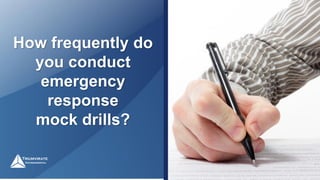 How frequently do
you conduct
emergency
response
mock drills?
 