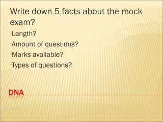 Write down 5 facts about the mock
exam?
•Length?
•Amount of questions?
•Marks available?
•Types of questions?
 