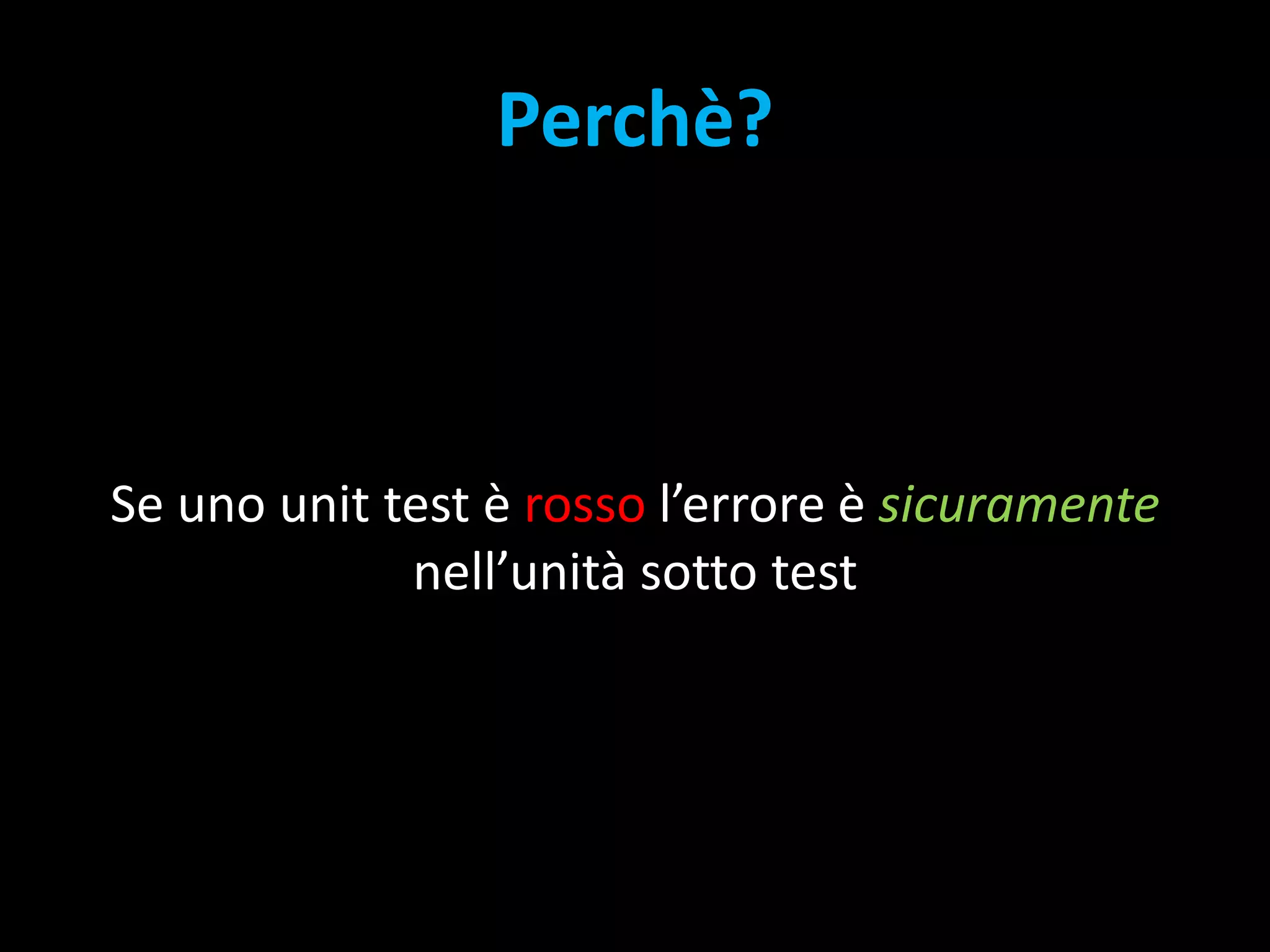 Perchè?Se uno unit test è rossol’errore è sicuramentenell’unità sotto test
