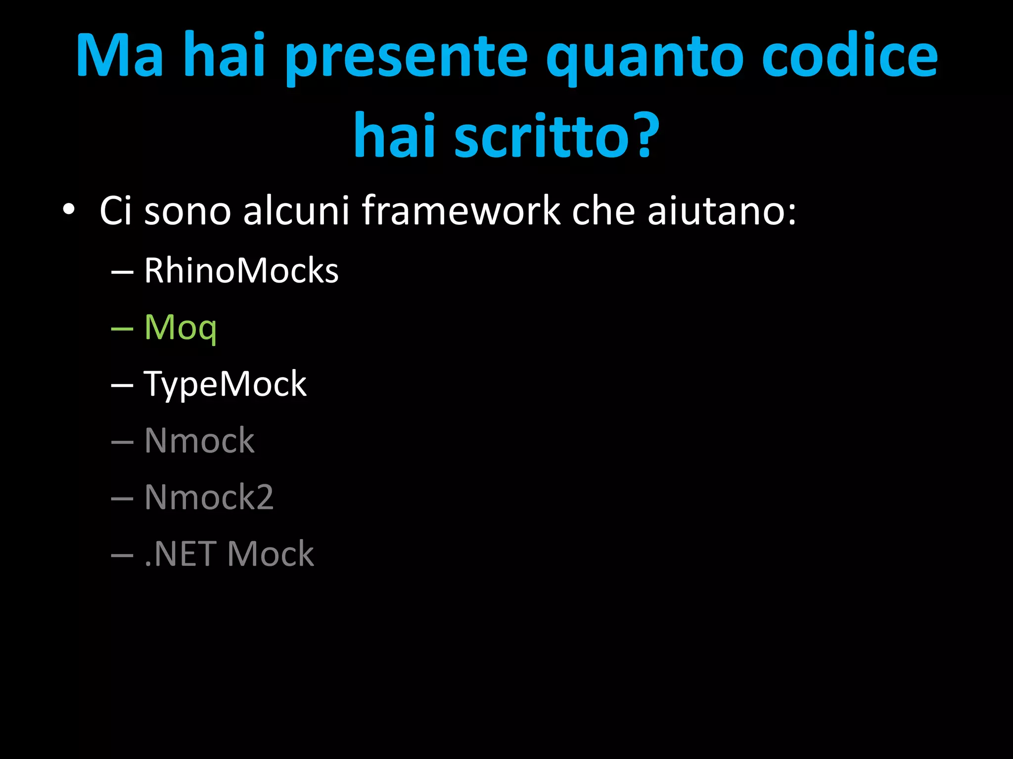 Ma hai presente quanto codice hai scritto?Ci sono alcuni framework che aiutano:RhinoMocksMoqTypeMockNmockNmock2.NET Mock
