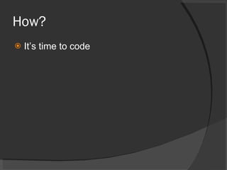 How? It’s time to code 