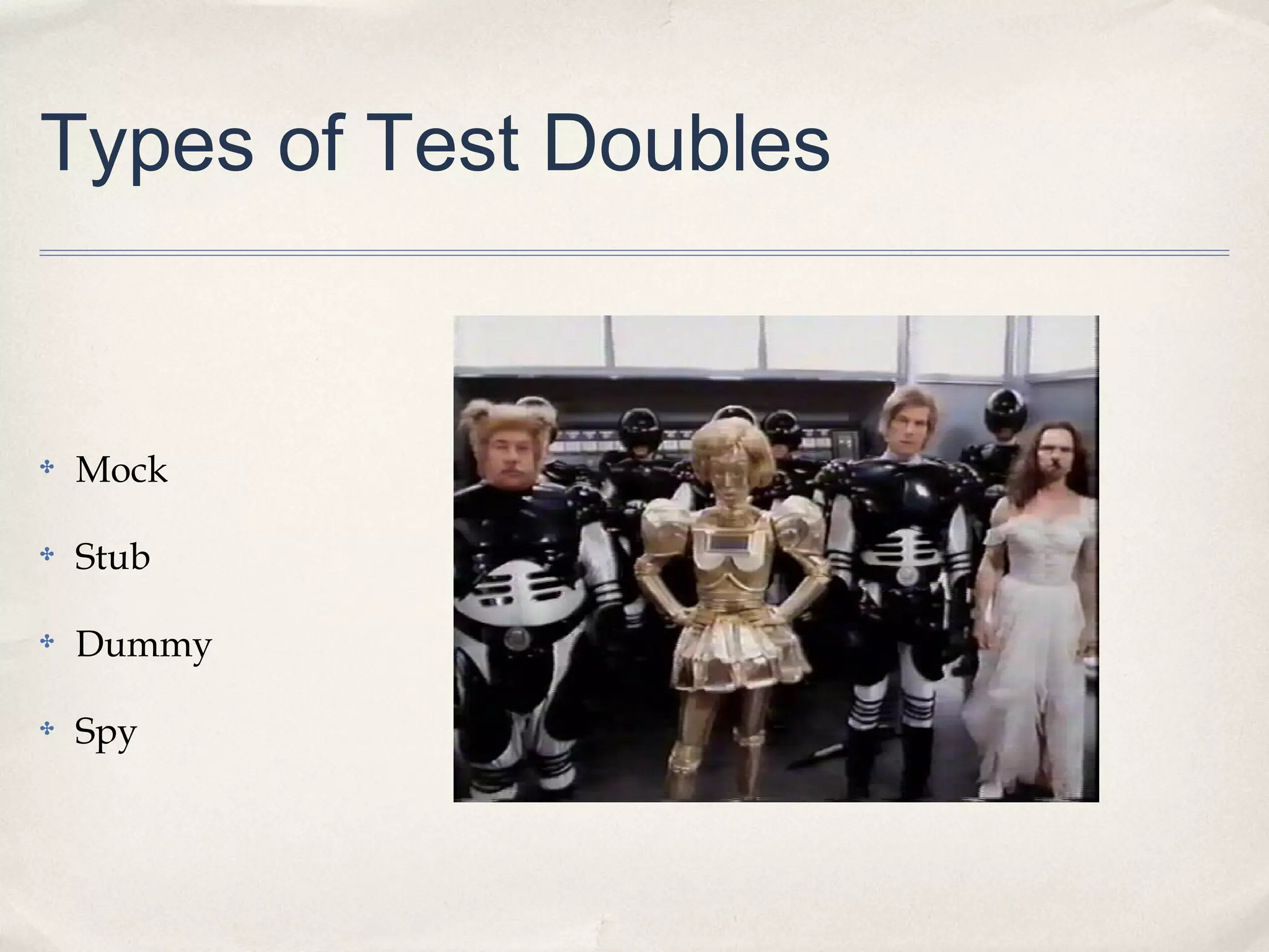 Types of Test Doubles
✤ Mock
✤ Stub
✤ Dummy
✤ Spy
 