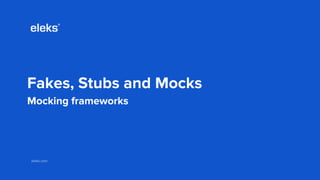 eleks.comeleks.com
Fakes, Stubs and Mocks
Mocking frameworks
 