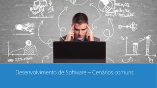 Desenvolvimento de Software – Cenários comuns
 