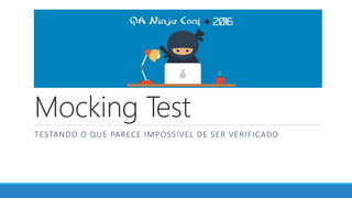 Mocking Test
TESTANDO O QUE PARECE IMPOSSÍVEL DE SER VERIFICADO
 