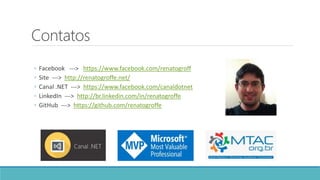 Contatos
◦ Facebook ---> https://www.facebook.com/renatogroff
◦ Site ---> http://renatogroffe.net/
◦ Canal .NET ---> https://www.facebook.com/canaldotnet
◦ LinkedIn ---> http://br.linkedin.com/in/renatogroffe
◦ GitHub ---> https://github.com/renatogroffe
 