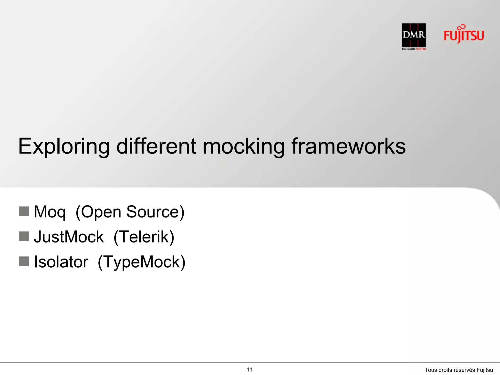 Exploring different mocking frameworksMoq(Open Source)JustMock  (Telerik)Isolator  (TypeMock)11