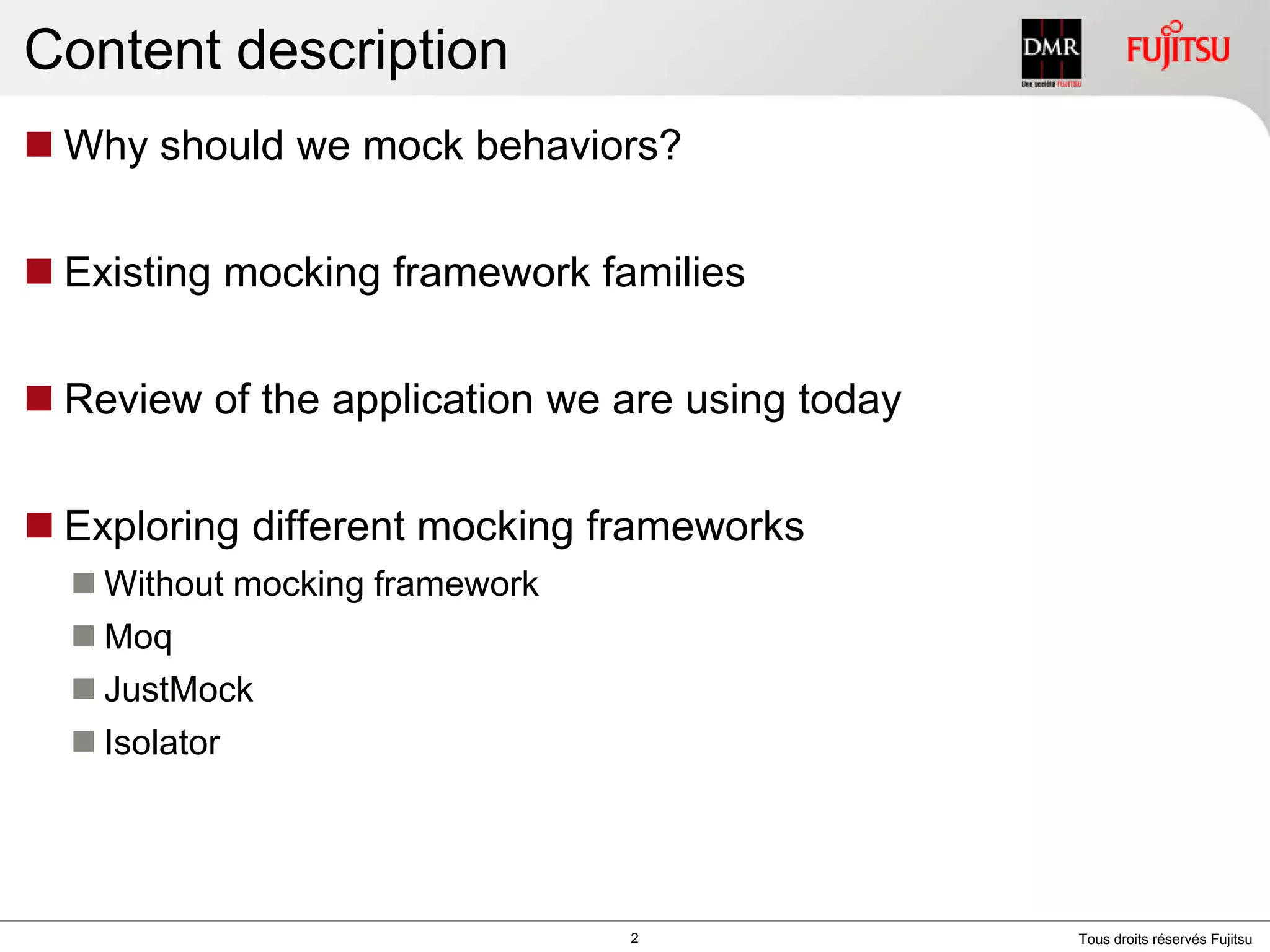 Content descriptionWhy should we mock behaviors?Existing mocking framework familiesReview of the application we are using todayExploring different mocking frameworksWithout mocking frameworkMoqJustMockIsolator2