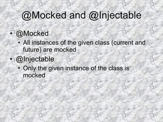 @Mocked and @Injectable @Mocked All instances of the given class (current and future) are mocked @Injectable Only the given instance of the class is mocked 