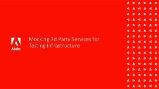 Mocking 3d Party Services for
Testing Infrastructure
 