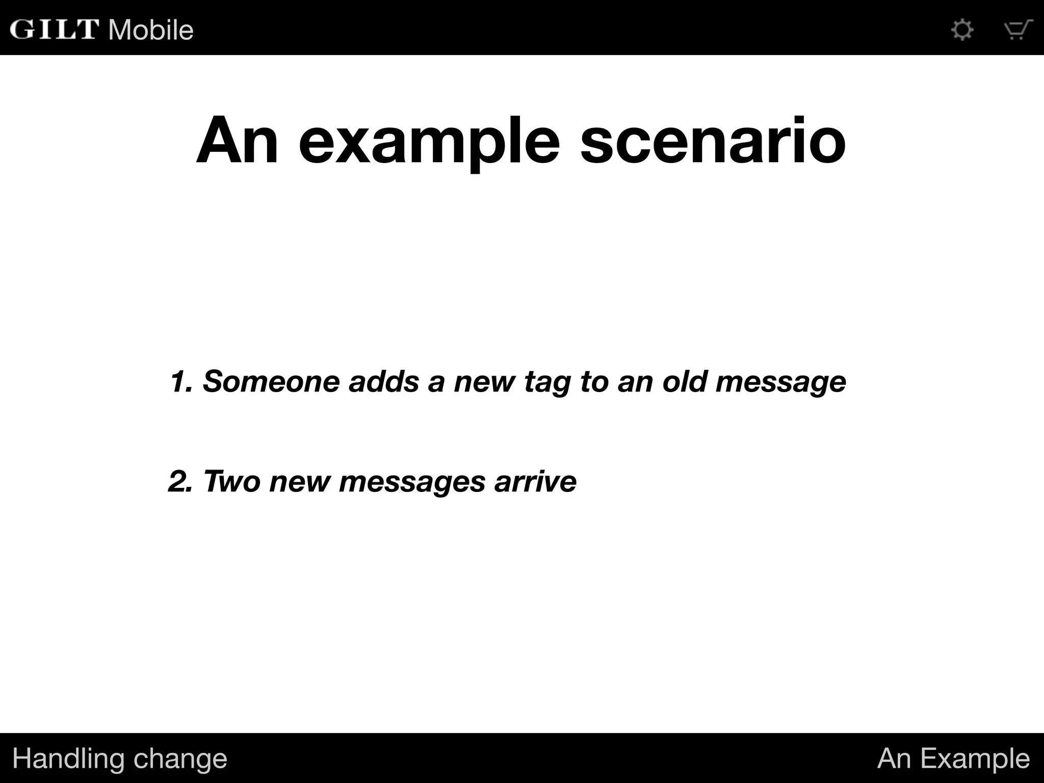 Mobile
An example scenario
Handling change An Example
1. Someone adds a new tag to an old message
2. Two new messages arrive
 