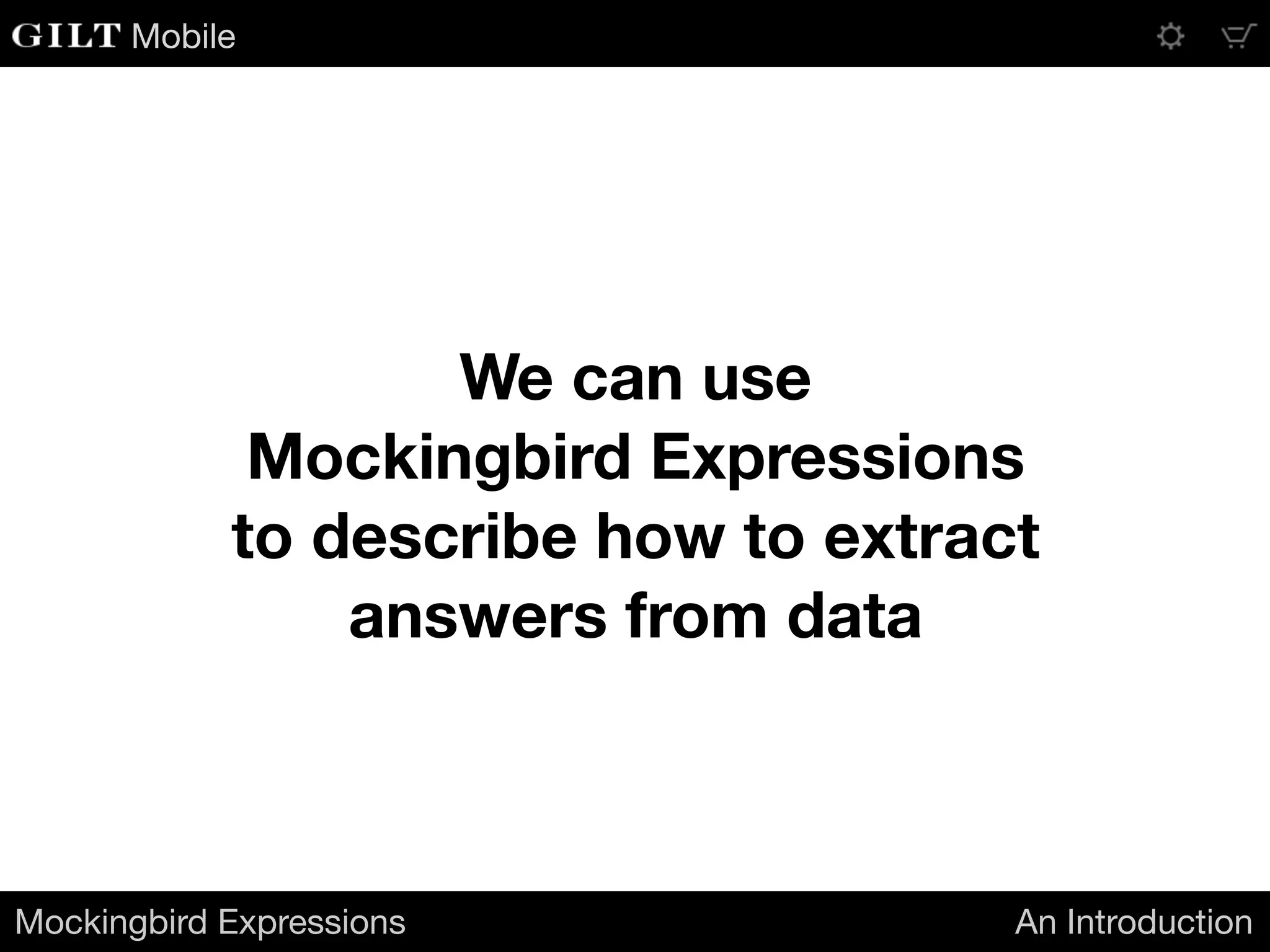 Mobile
We can use
Mockingbird Expressions
to describe how to extract
answers from data
Mockingbird Expressions An Introduction
 