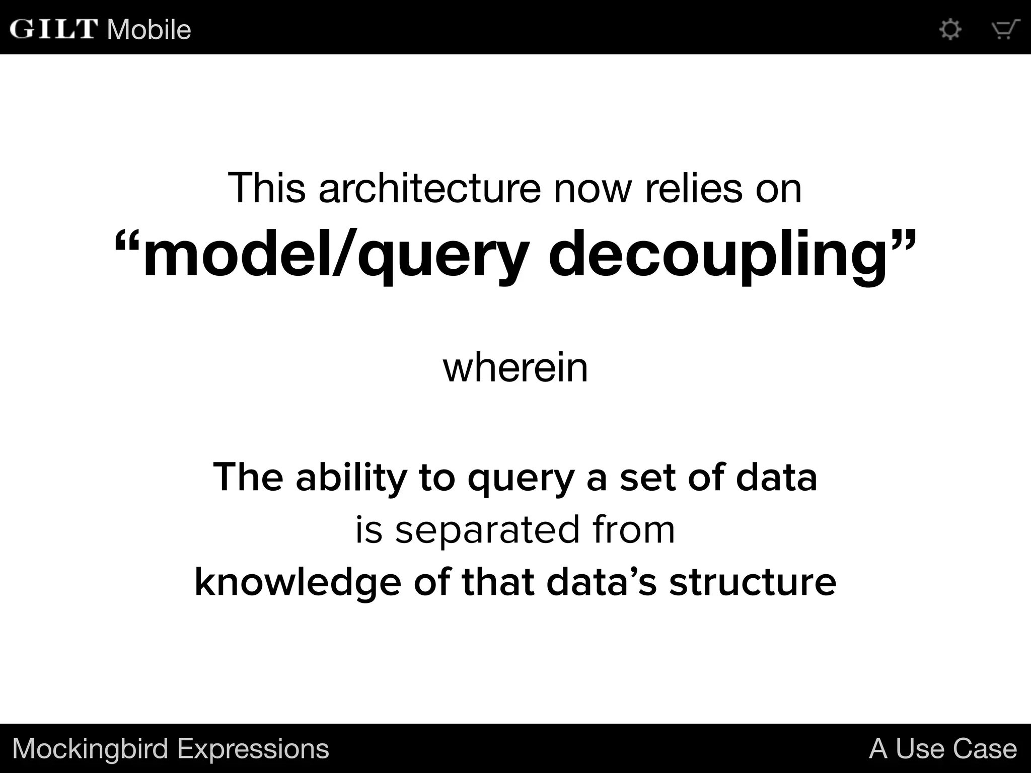 Mobile
This architecture now relies on

“model/query decoupling”
wherein
Mockingbird Expressions A Use Case
The ability to query a set of data
is separated from
knowledge of that data’s structure
 