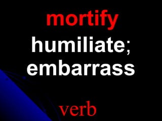 mortify
humiliate;
embarrass
verb