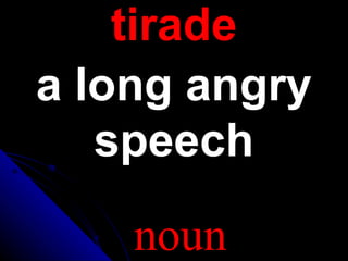 tirade
a long angry
speech
noun