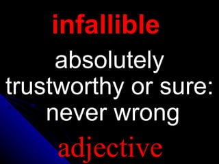 infallible
     absolutely
trustworthy or sure:
    never wrong
    adjective
 