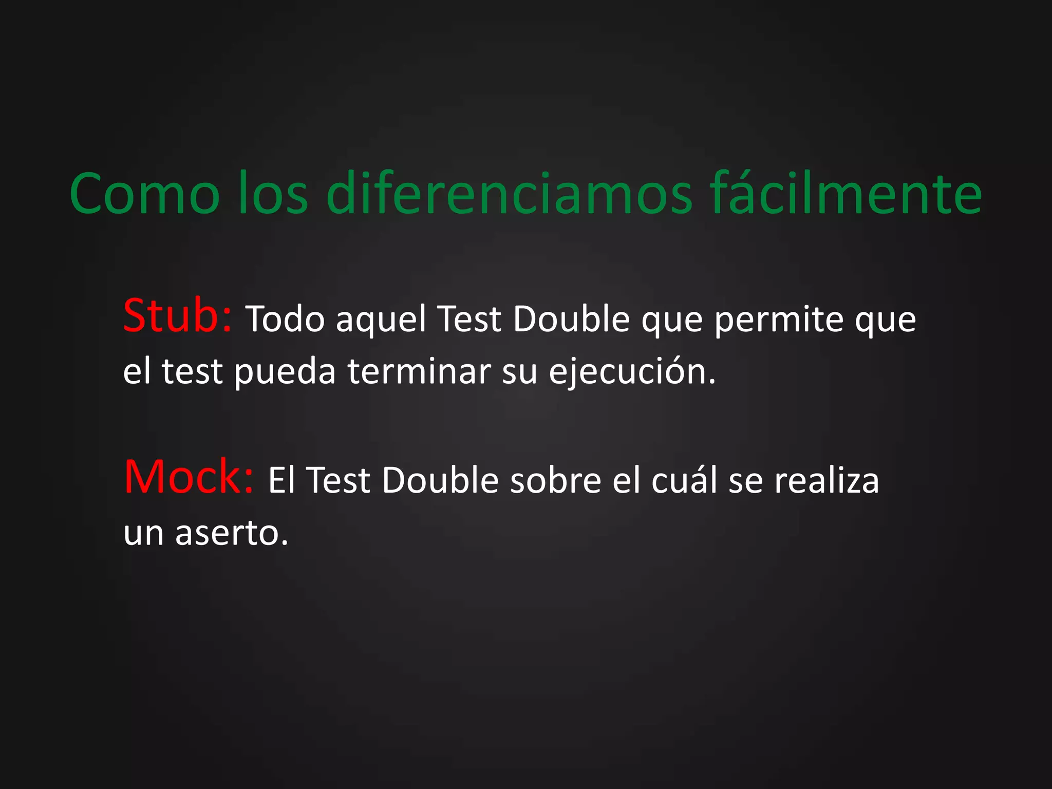 Test Doubles: MocksNos permite verificar si un objeto ha enviado o recibido un determinado mensaje de otro objeto. (Si un objeto ha interactuado correctamente con otro objeto)StateTesting( ResultDriven).- Verificamos si un resultado final es el que esperamos.InterationTesting( ActionDriven) .- Verificamos si una determinada acción se ha producido.