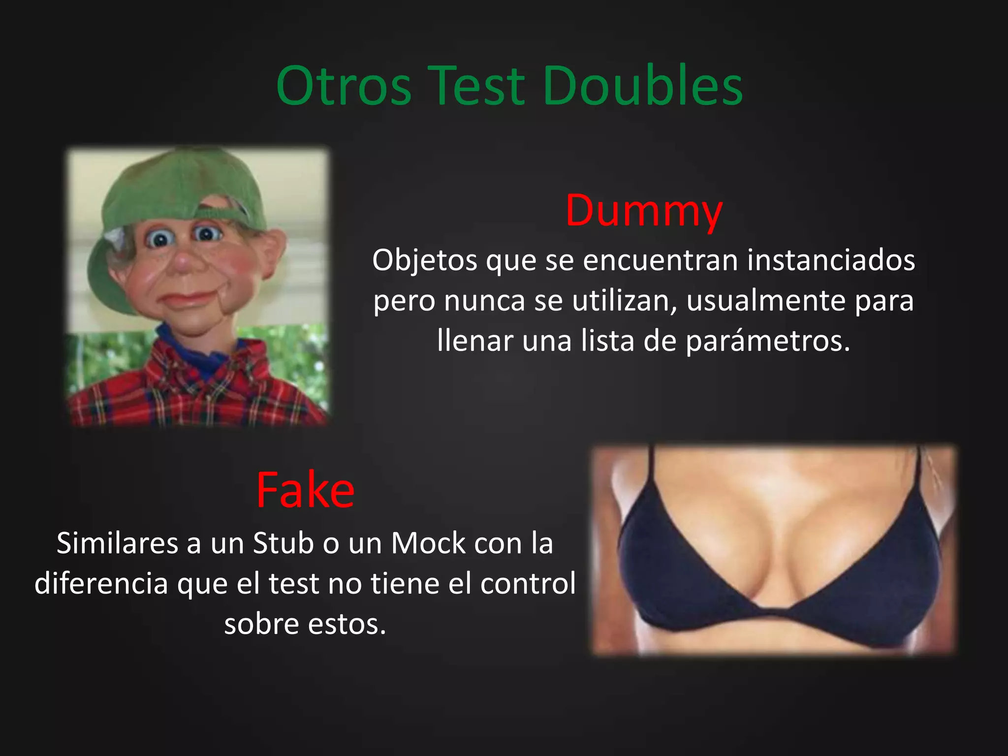 Test Doubles : MocksNo devuelve resultados predefinidos, sino está pendiente que el objeto en prueba interactúe con el de una manera esperada.