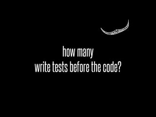how many
write tests before the code?
 
