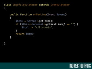 class EndOfListListener extends EventListener
{

    public function onNewLine(Event $event)
    {
        $html = $event->getText();
        if ($this->document->getNextLine() == "") {
            $html .= "</li></ul>";
        }
        return $html;
    }

}




                                            INDIRECT OUTPUTS
 