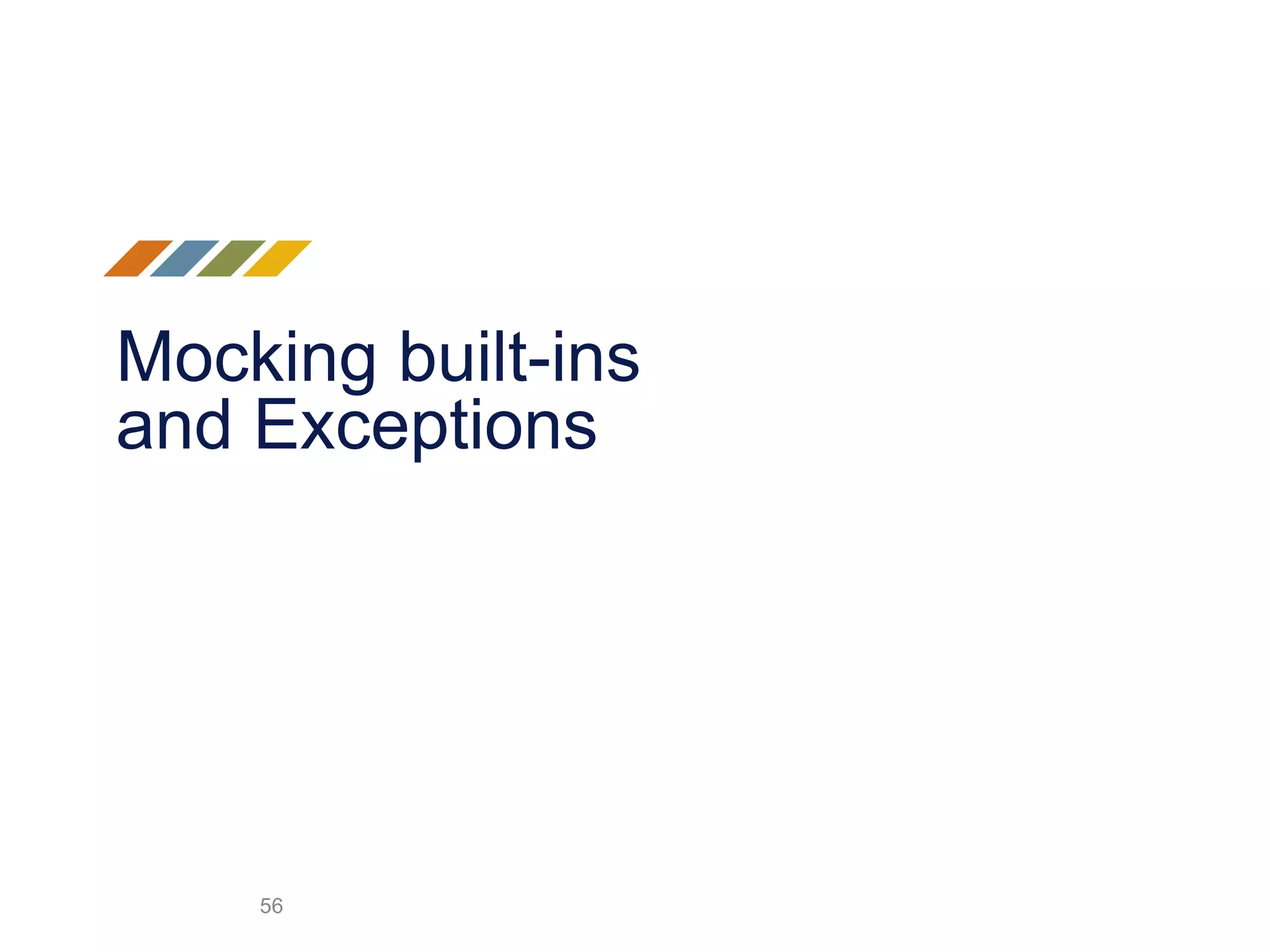 Mocking built-ins
and Exceptions
56
 