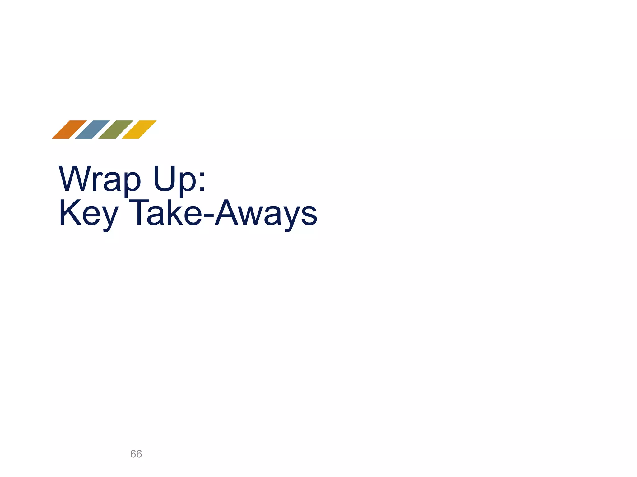 Wrap Up:
Key Take-Aways
66
 
