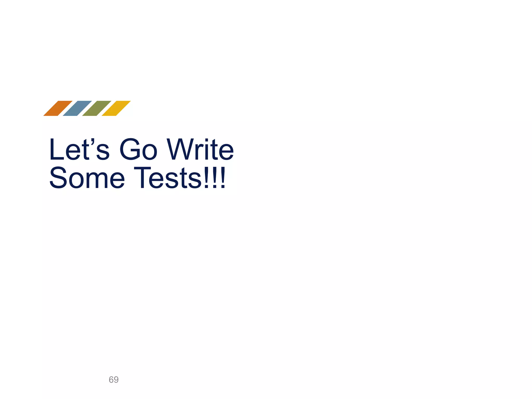 Let’s Go Write
Some Tests!!!
69
 
