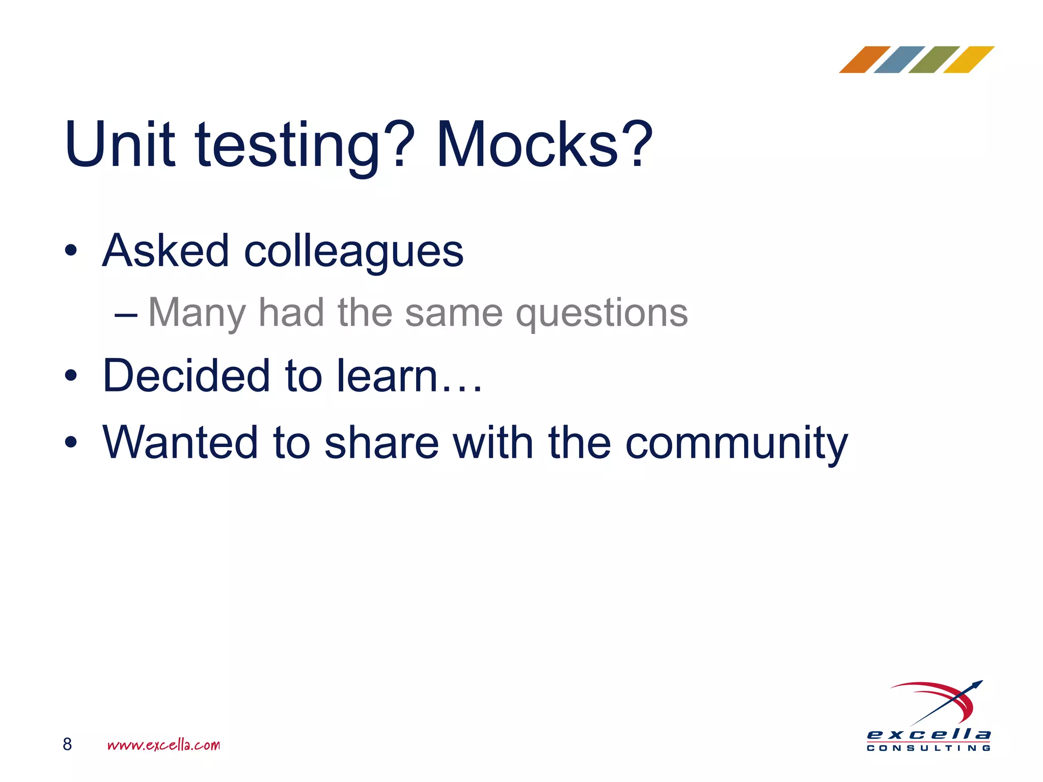 • Asked colleagues
– Many had the same questions
• Decided to learn…
• Wanted to share with the community
Unit testing? Mocks?
8
 
