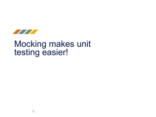 Mocking makes unit
testing easier!
12
 
