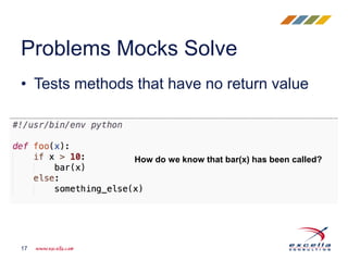 • Tests methods that have no return value
Problems Mocks Solve
17
How do we know that bar(x) has been called?
 