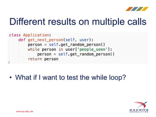 • What if I want to test the while loop?
Different results on multiple calls
 