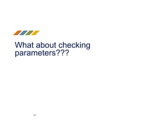 What about checking
parameters???
48
 