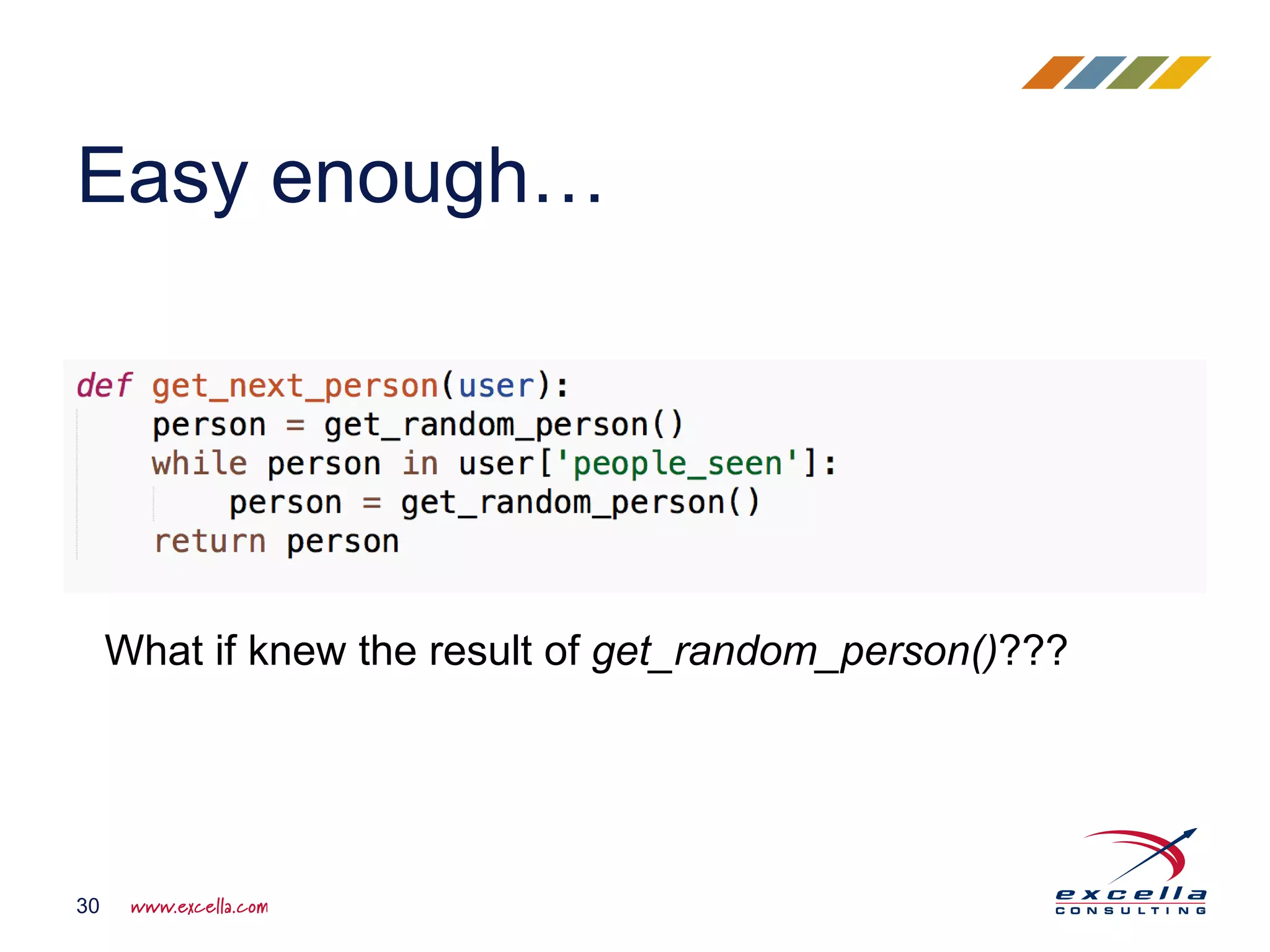 Easy enough… 30 What if knew the result of get_random_person()??? 