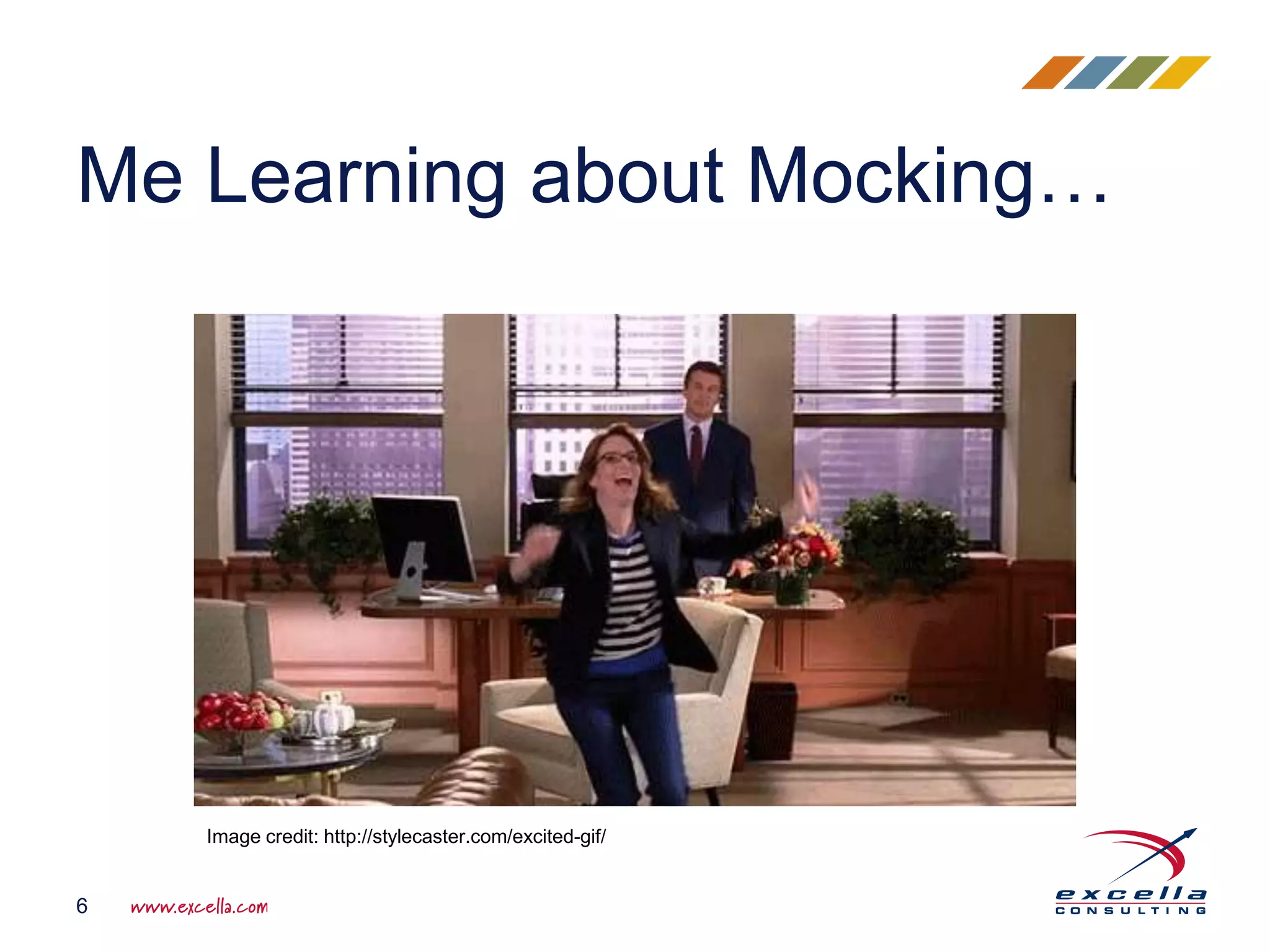 Me Learning about Mocking… 6 Image credit: http://stylecaster.com/excited-gif/ 