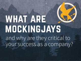 and why are they critical to
your success as a company?
what are
mockingjays
 