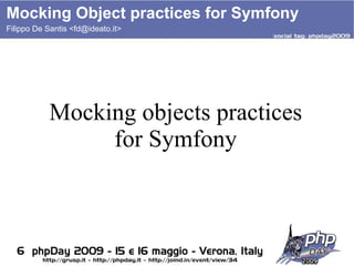 Mocking Object practices for Symfony Filippo De Santis <fd@ideato.it> Mocking objects practices for Symfony 