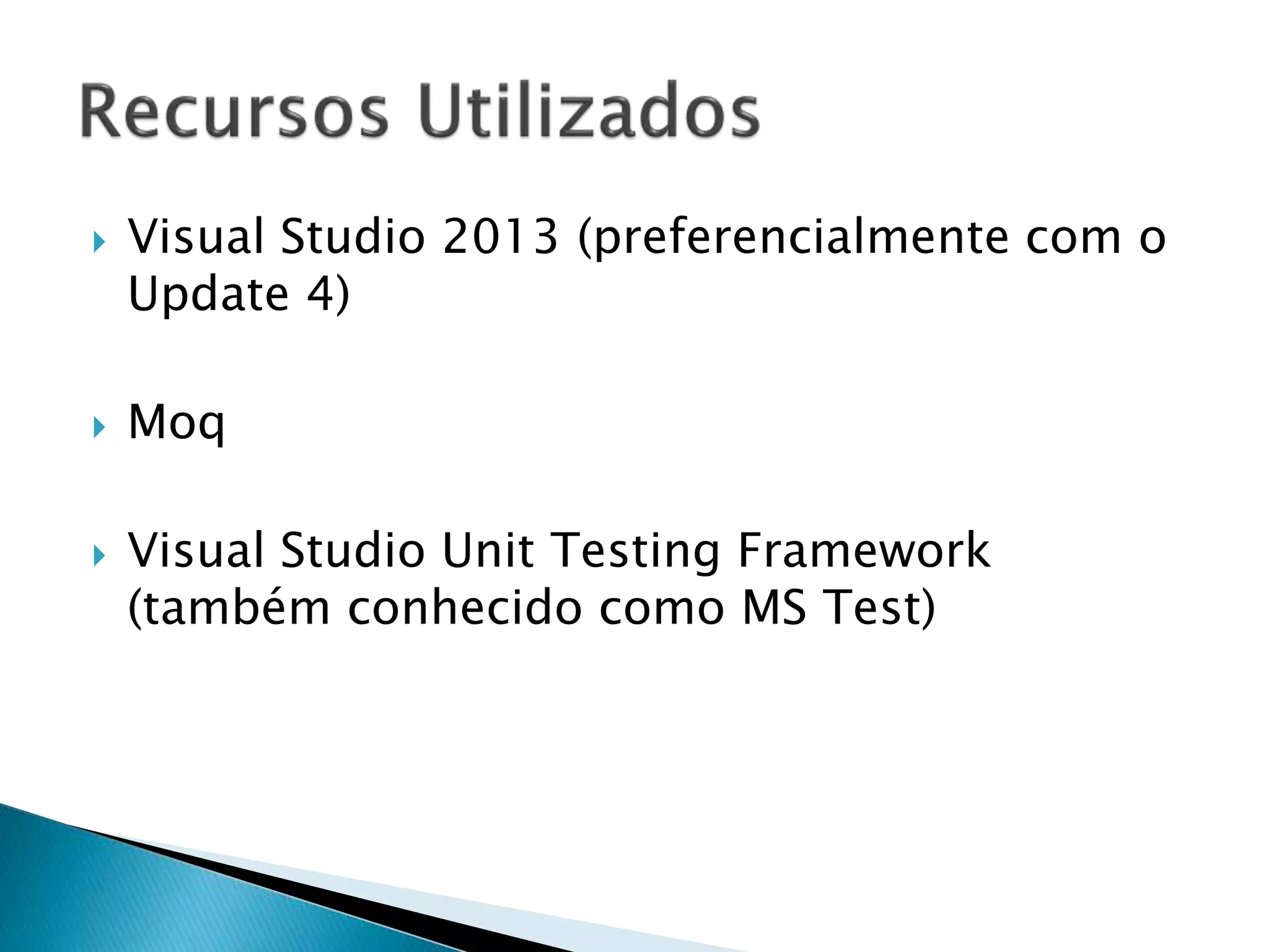  Visual Studio 2013 (preferencialmente com o
Update 4)
 Moq
 Visual Studio Unit Testing Framework
(também conhecido como MS Test)
 