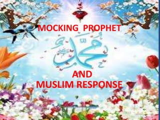 MOCKING PROPHET



      AND
MUSLIM RESPONSE
 