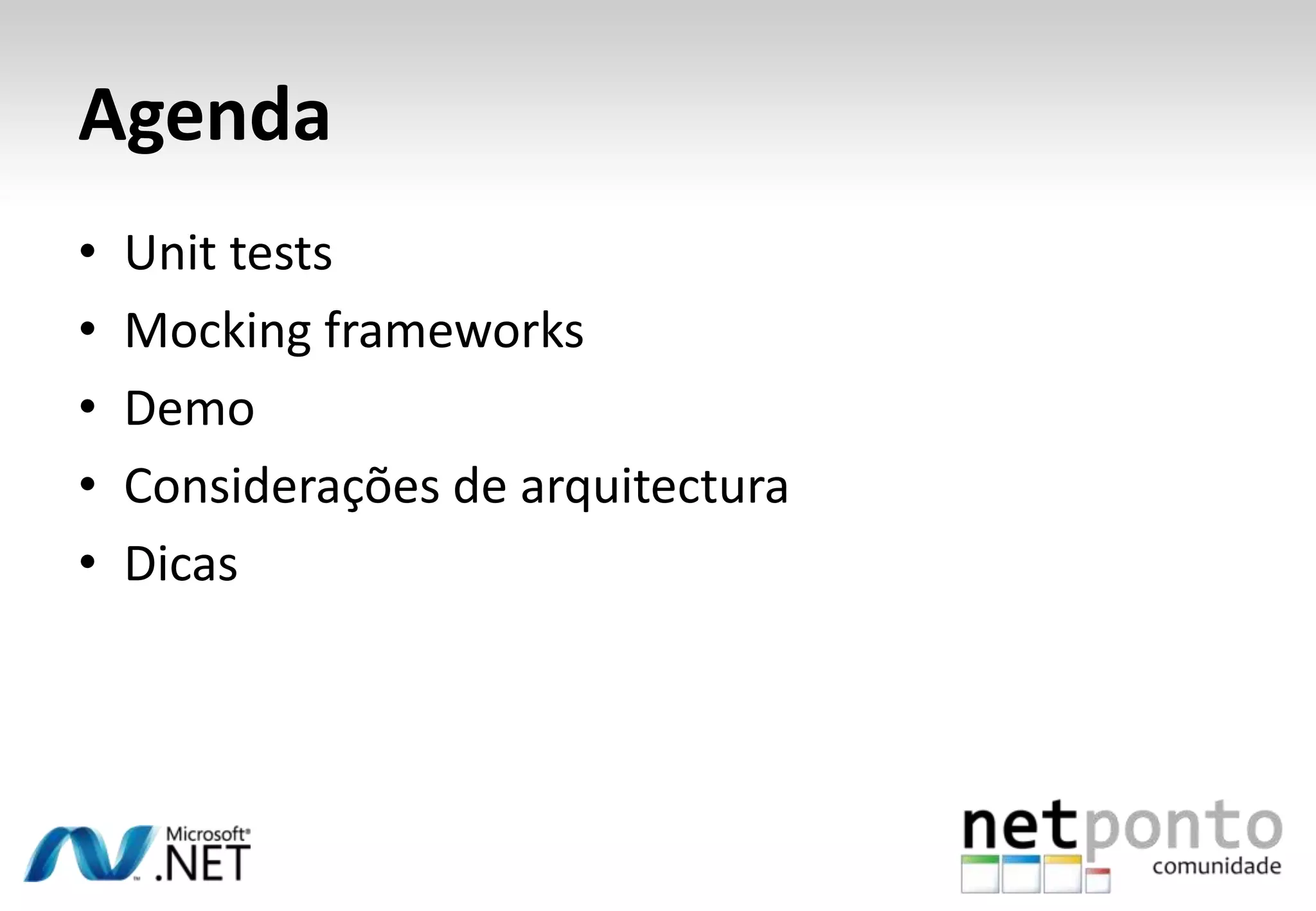 Agenda
•   Unit tests
•   Mocking frameworks
•   Demo
•   Considerações de arquitectura
•   Dicas
 